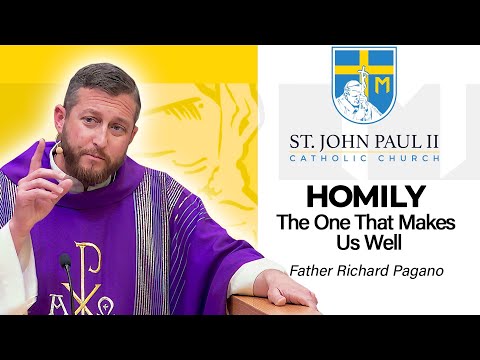 "The One That Makes Us Well" - A Homily by Father Richard Pagano