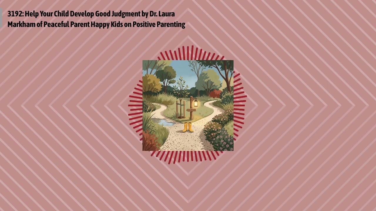 3192: Help Your Child Develop Good Judgment by Dr. Laura Markham of Peaceful Parent Happy Kids...