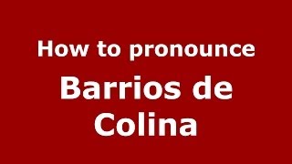 How to pronounce Barrios De Colina