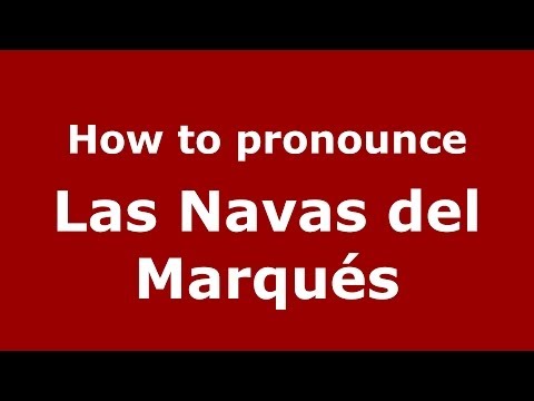 How to pronounce Las Navas del Marqués (Spanish/Spain) - PronounceNames.com
