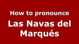How to pronounce Las Navas Del Marqués