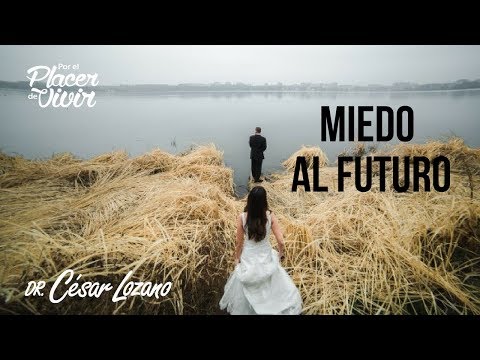 "Miedo al futuro" Por el Placer de Vivir con el Dr. César Lozano