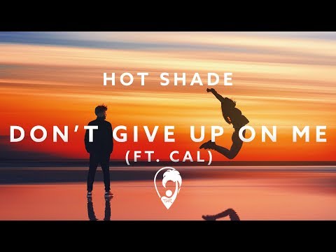 Hot Shade - Dont Give Up On Me (ft. Cal)