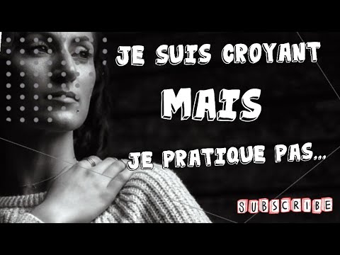 Je suis CROYANT mais je PRATIQUE PAS. What !