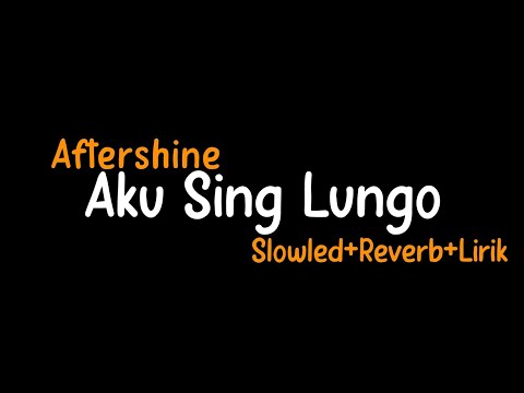 Aku Sing Lungo-Aftershine(Slowled+Reverb+Lirik)