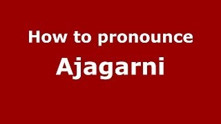 How to pronounce Ajagarni
