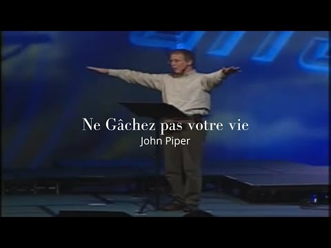 Ne gâchez pas votre vie . John Piper