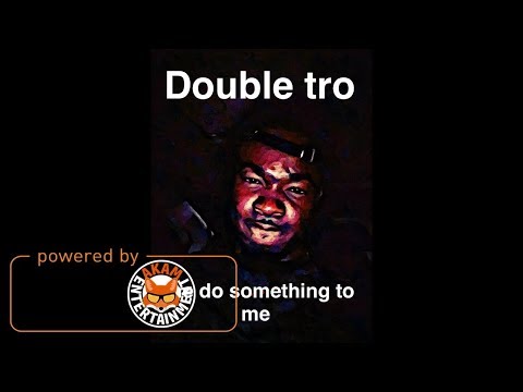 Double Tro - She Do Something To Me - September 2017