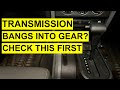 Transmission Noise Problem: Jerks/ Bangs Into Gear, Drive Or Reverse?- May Not Be A Bad Transmission