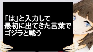 「は」と入力して最初に出てきた言葉でゴジラと戦う