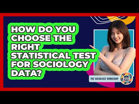 How Do You Choose The Right Statistical Test For Sociology Data? - The Sociology Workshop