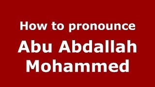 How to pronounce Abu Abdallah Mohammed