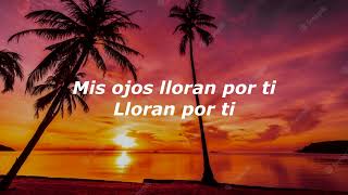 Mis ojos lloran por ti (Letra/Lyrics