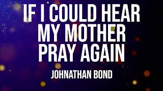 If I could Hear My Mother Pray Again - Johnathan Bond (Worship Lyrics)