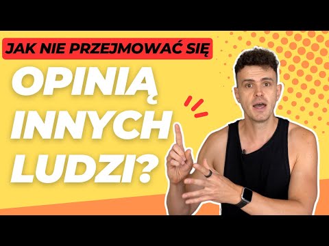 Jak przestać przejmować się OPINIĄ INNYCH?