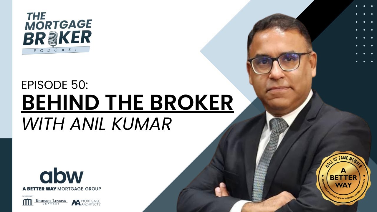 BEHIND THE BROKER with Anil Kumar | #50 | Mortgage Broker Podcast