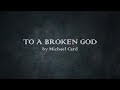 To A Broken God - Michael Card - w lyrics