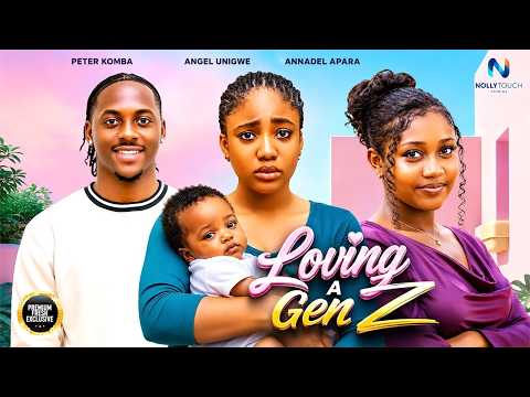 LOVING A GEN Z (ANGEL UNIGWE PETER KOMBA ANNADEL APARA)- nigerian movies 2026 latest full Movies