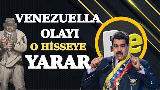 O hisseye talih kuşu kondu. Venezuella olayı o hissemize yarar.