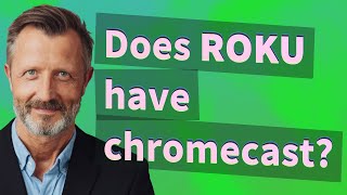Does Roku have chromecast?