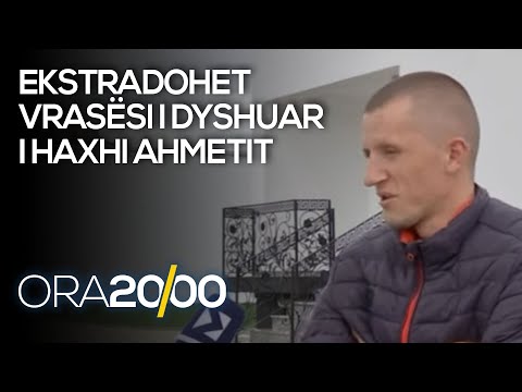 Ekstradohet vrasësi i dyshuar i Haxhi Ahmetit - 20.04.2021 - Klan Kosova