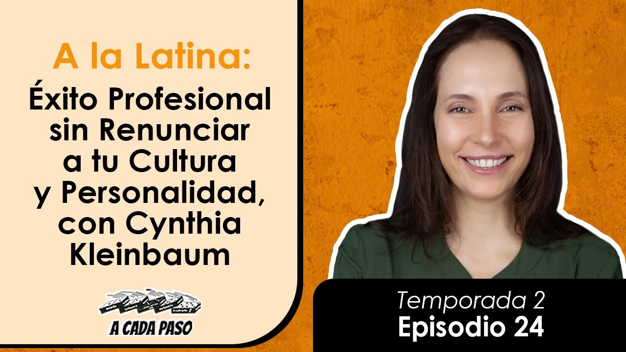 A La Latina: Éxito Profesional sin Renunciar a tu Cultura y Personalidad, con Cynthia Kleinbaum | A Cada Paso | Gaby Alcala