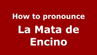 How to pronounce La Mata De Encino