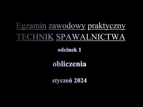 Egzamin zawodowy praktyczny TECHNIK SPAWALNICTWA styczeń 2024 odcinek 1 obliczenia