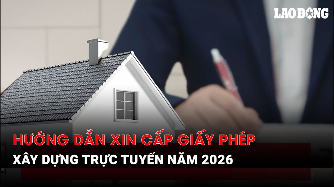 Hướng dẫn xin cấp giấy phép xây dựng trực tuyến năm 2026