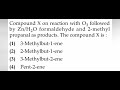 Compound X on reaction with 03 followed by Zn/H2O formaldehyde and 2-methyl propanal as products