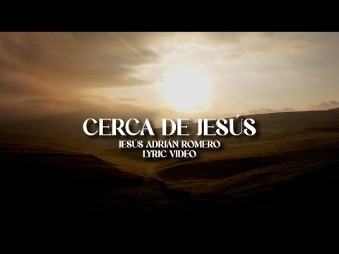 Jesús Adrián Romero - Cerca De Jesús (Lyric Video)