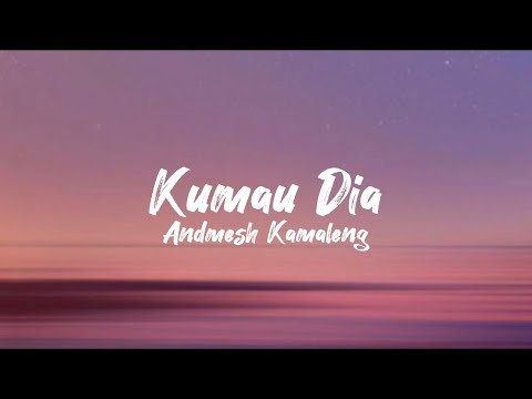 Kumau Dia - Andmesh Kamaleng (lirik lagu)