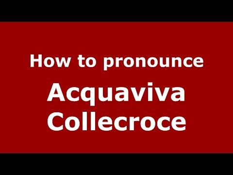 How to pronounce Acquaviva Collecroce (Italian/Italy) - PronounceNames.com