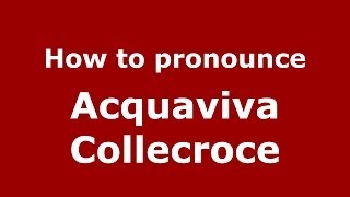 How to pronounce Acquaviva Collecroce
