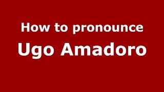 How to pronounce Ugo Amadoro