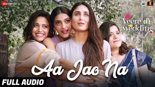 Aa Jao Na - Full Audio|Veere Di Wedding|Kareena, Sonam, Swara &amp; Shikha|Arijit Singh,Shashwat Sachdev