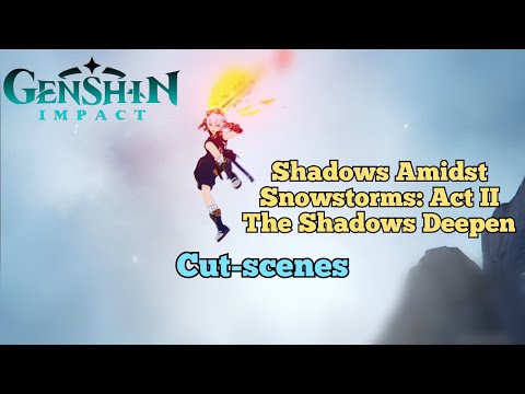 Shadows Amidst Snowstorms: Act 2 "The Shadows Deepen" Cut-scenes [Genshin Impact]