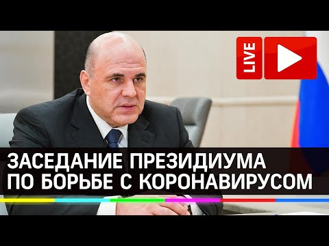 Мишустин на заседании президиума по борьбе с коронавирусом. Прямая трансляция