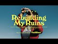 Rebuilding My Ruins