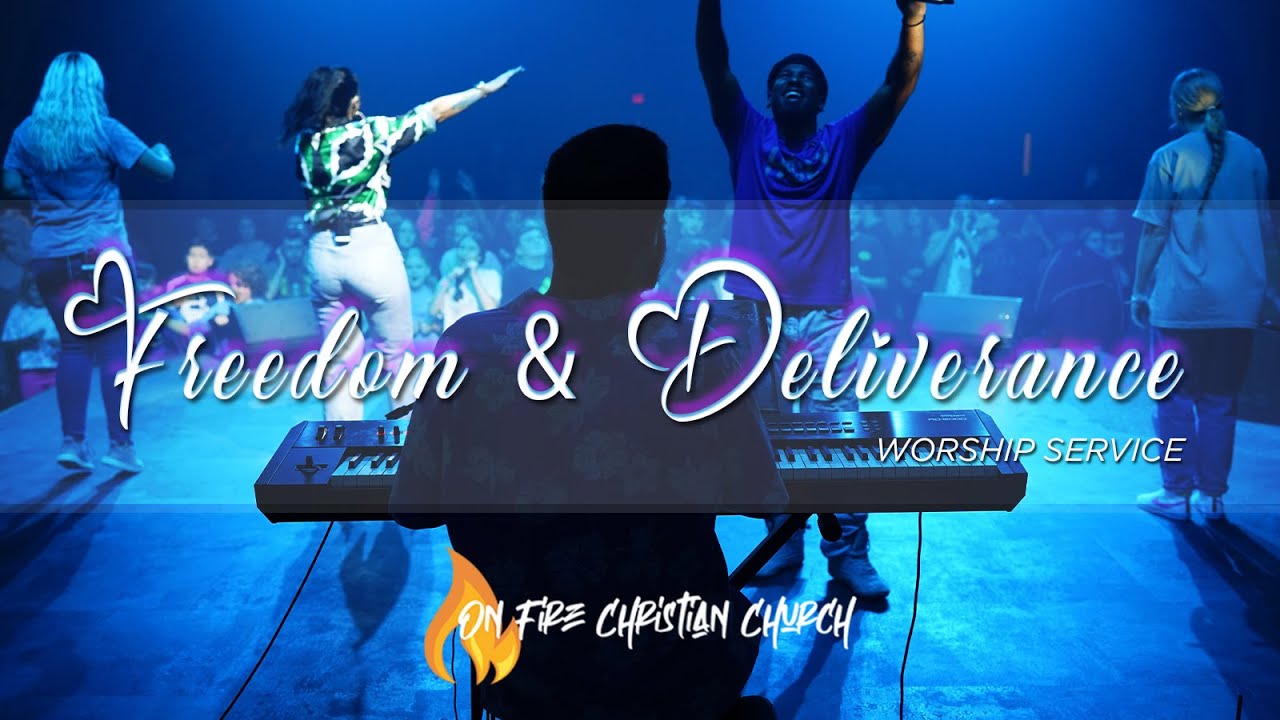 FIRE Worship–FREEDOM & DELIVERANCE