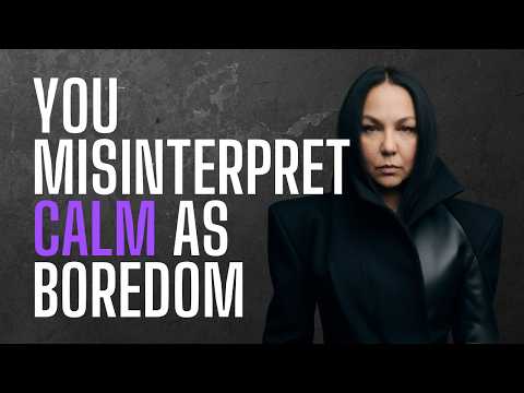 You Misinterpret Calm As Boredom