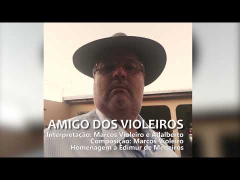 AMIGO DOS VIOLEIROS - MARCOS VIOLEIRO E ADALBERTO (HOMENAGEM A EDIMUR DE MEDEIROS)