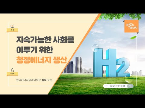 230623 금요일에 과학터치(광주) 본강연_지속가능한 사회를 이루기 위한 청정 에너지 생산_한국에너지공과대학교 심욱교수