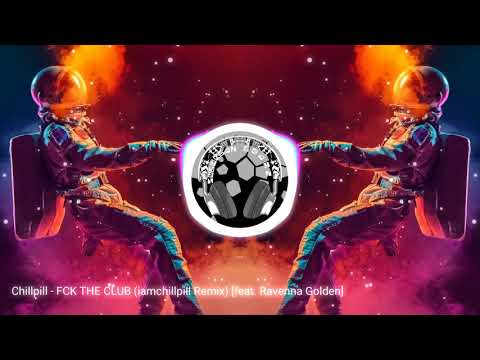 Chillpill - FCK THE CLUB (iamchillpill Remix) [ft. Ravenna Golden]