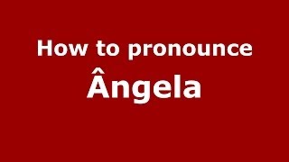 How to pronounce &acirc;ngela