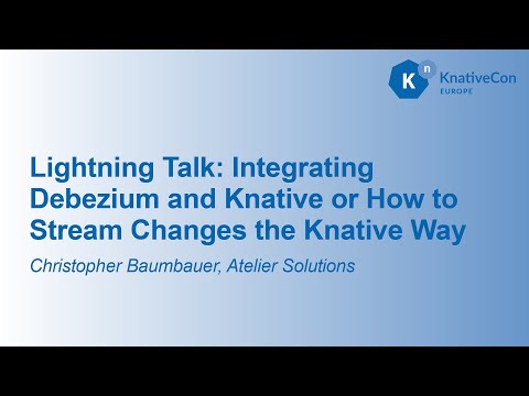Lightning Talk: Integrating Debezium and Knative or How to Stream Changes t... Christopher Baumbauer