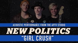APTV Sessions: NEW POLITICS - "Girl Crush" (Acoustic)