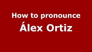 How to pronounce &aacute;lex Ortiz