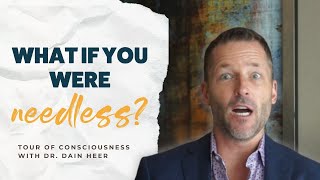 What if you were needless? Tour of Consciousness with Dr Dain Heer