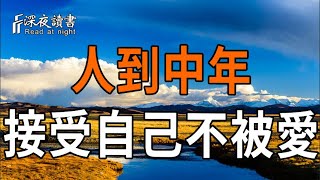 人到中年，接受自己不被愛【深夜讀書】#人生感悟 #正能量 #情感 #晚年幸福 #深夜讀書